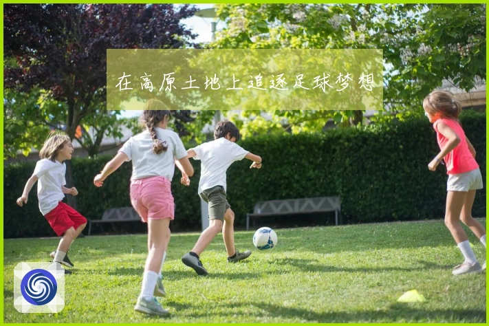 在高原土地上追逐足球梦想